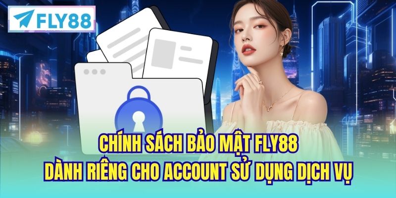 Chính sách bảo mật FLY88 dành riêng cho account sử dụng dịch vụ