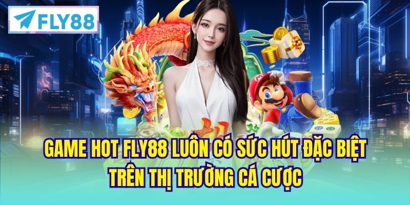 Game hot FLY88 luôn có sức hút đặc biệt trên thị trường cá cược