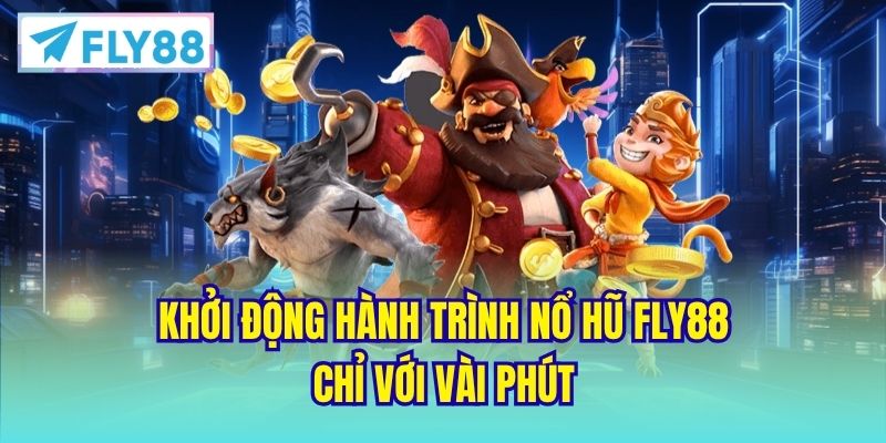 Khởi động hành trình Nổ hũ FLY88 chỉ với vài phút