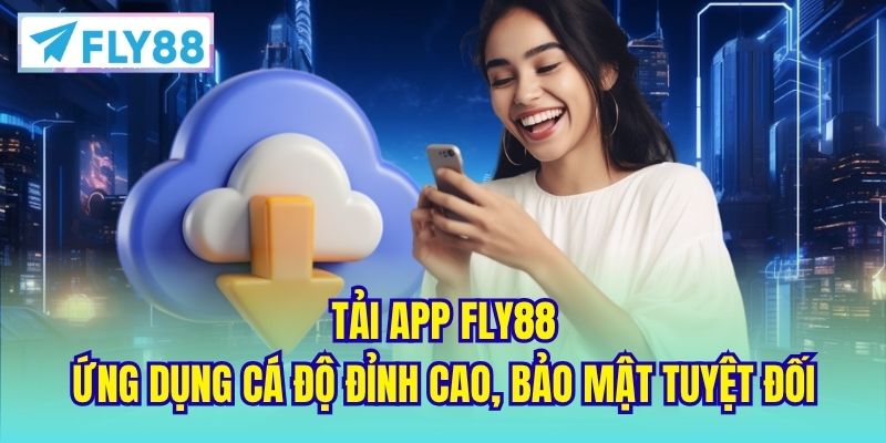 Tải App FLY88 - Ứng Dụng Cá Độ Đỉnh Cao, Bảo Mật Tuyệt Đối